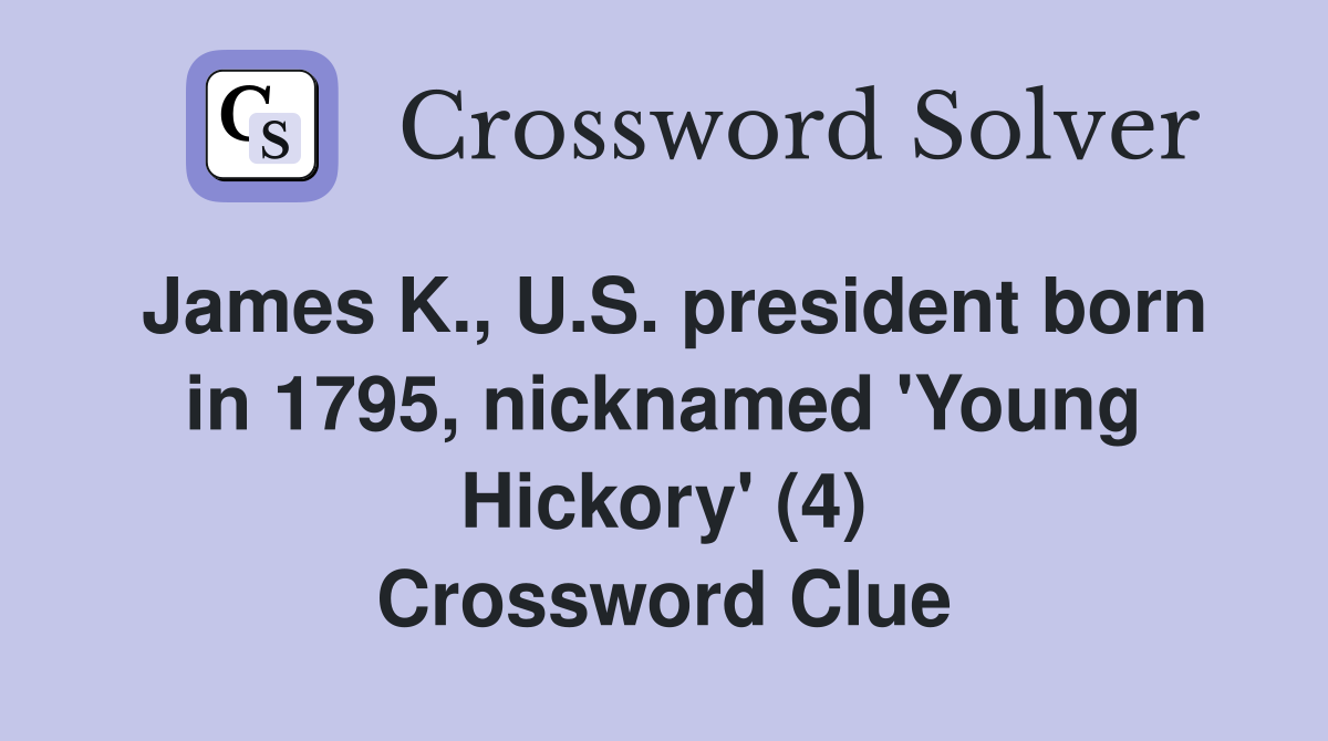 James K., U.S. president born in 1795, nicknamed 'Young Hickory' (4